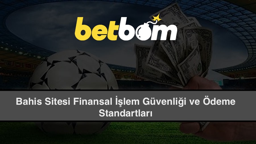 Bahis Sitesi Finansal İşlem Güvenliği ve Ödeme Standartları