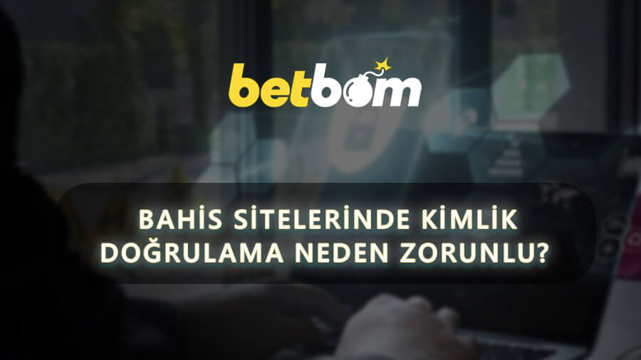 Bahis Sitelerinde Kimlik Doğrulama Neden Zorunlu?